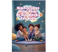 Big Feelings How Your Brain Works for Kids: A Child's Guide to Emotions, Neuroscience, and Why You Feel the Way You Do (Big Feeling for Kids)