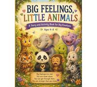Big Feelings, Little Animals: A Story and Activity Book to Help Kids Ages 4-8 Understand Big Emotions, Build Calm-Down Skills, and Feel Brave About Their Feelings