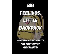 Big Feelings, Little Backpack A 14-Day Countdown to the First Day of Kindergarten: Hacks and Affirmations for Moms (and Whoever’s in the Drop-Off Line)