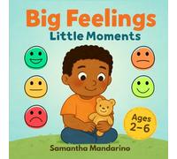 Big Feelings, Little Moments: Helping young children recognize and understand their emotions through everyday situations (Big Feelings for Little Readers)