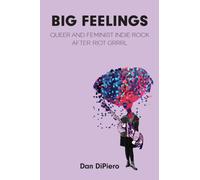 Big Feelings : Queer and Feminist Indie Rock After Riot Grrrl