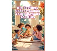 Big Feelings Understanding Your Emotions for Kids: A Guide to Happy, Sad, Angry, Scared and Mixed-Up Emotions - Social Emotional Learning for Ages 4-8 (Big Feeling for Kids)