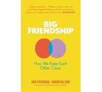 Big Friendship: How We Keep Each Other Close - 'A life-affirming guide to creating and preserving great friendships' (Elle)
