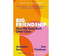 Big Friendship: How We Keep Each Other Close - 'A life-affirming guide to creating and preserving great friendships' (Elle)