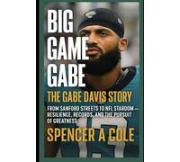 Big Game Gabe: The Gabe Davis Story: From Sanford Streets to NFL Stardom - Resilience, Records, and the Pursuit of Greatness