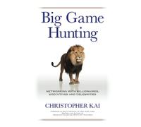 Big Game Hunting: Networking with Billionaires, Executives, and Celebrities
