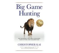 Big Game Hunting: Networking with Billionaires, Executives and Celebrities