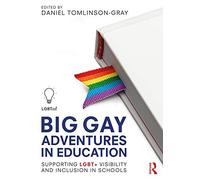 Big Gay Adventures in Education: Supporting LGBT+ Visibility and Inclusion in Schools