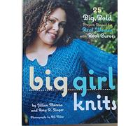 Big Girl Knits: 25 Big, Bold Projects Shaped for Real Women with Real Curves