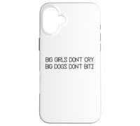 Big Girls Don't Cry Big Dogs Don't Bite Case for iPhone 16 Plus