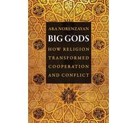Big Gods: How Religion Transformed Cooperation and Conflict