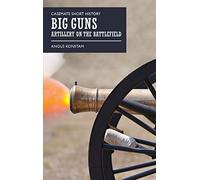 Big Guns: Artillery on the Battlefield (Casemate Short History)