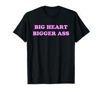 Big Heart Bigger Ass - Funny Sarcastic Kind Booty Slogan Pun T-Shirt