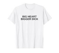Big Heart Bigger Dick Funny Man Novelty Gag Offensive Meme T-Shirt