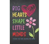 Big Hearts Shape Little Minds Notebook: Cute Teacher Notebook| Journal | Perfect gift for teacher from student| Great for Appreciation Day| End of year| Leaving| Retirement.