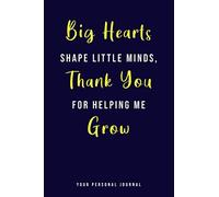 Big Hearts Shape Little Minds Thank You For Helping Me Grow: Blank lined Notebook Journal / Great Gift for a Nursery Teacher