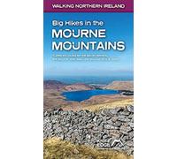 Big Hikes in the Mourne Mountains : Seven Sevens, Mourne Wall Walk, the Mourne 500 and more