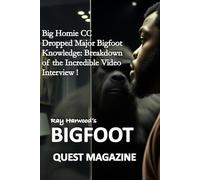 BIG HOMIE CC DROPPED MAJOR BIGFOOT KNOWLEDGE: Bigfoot Quest Magazine