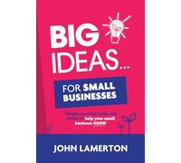 Big Ideas... For Small Businesses: Simple, Practical Tools and Tactics to Help Your Small Business Grow