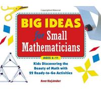Big Ideas for Small Mathematicians: Kids Discovering the Beauty of Math with 22 Ready-to-Go Activities