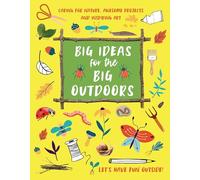 Big Ideas for the Big Outdoors: Caring For Nature, Awesome Projects and Inspiring Art