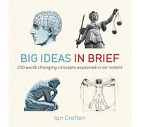 Big Ideas in Brief : 200 World-Changing Concepts Explained In An Instant