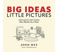 Big Ideas, Little Pictures: Explaining the world one sketch at a time by Jono He