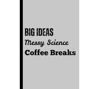 Big Ideas, Messy Science, and Coffee Breaks: A Playful Journal for Creative Minds, Chaotic Thinkers, and Coffee Lovers Journal for Friends and Family