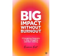 Big Impact Without Burnout: 8 Energizing Strategies to Stop Struggling and Start Soaring