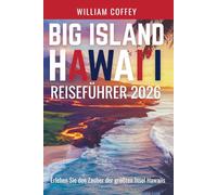 Big Island Hawai'i Reiseführer 2026: Erleben Sie die Magie von Hawai'is größter Insel durch authentische Abenteuer und lokale Geheimnisse