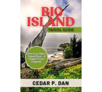 BIG ISLAND TRAVEL GUIDE: From Lava Fields to Tropical Forests-A Complete Visitor’s Companion