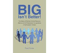 Big Isn't Better!: The History of Northern School Resource Alliance and Its Predecessor Co-operatives in Northwestern Ontario