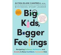 Big Kids, Bigger Feelings: Navigating Defiance, Meltdowns, and Anxiety to Raise Confident, Connected Kids