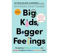 Big Kids, Bigger Feelings: Navigating Defiance, Meltdowns, and Anxiety to Raise Confident, Connected Kids