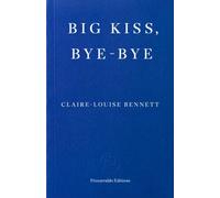 Big Kiss, Bye-Bye: Claire-Louise Bennett