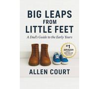 Big Leaps From Little Feet: A Dad's Guide to the Early Years