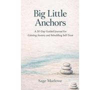 Big Little Anchors: A 30-Day Guided Journal for Calming Anxiety and Rebuilding Self-Trust