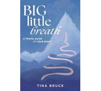 Big Little Breath: A Travel Guide for Your Spirit