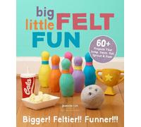Big Little Felt Fun: 60+ Projects That Jump, Swim, Roll, Sprout & Roar