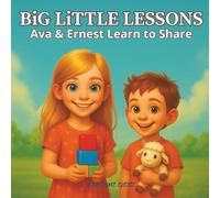 Big Little Lessons: Ava & Ernest Learn to Share: A Heartwarming Rhyming Book About Siblings, Sharing, and Making Good Choices