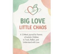 Big Love Little Chaos: A 12-Week Journal for Parents of Autistic Children to Track, Reflect, and Understand with Love
