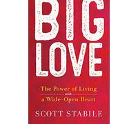 Big Love: The Power of Living with a Wide-Open Heart