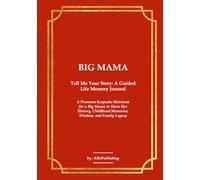 BIG MAMA Tell Me Your Story: A Guided Life Memory Journal: A Premium Keepsake Heirloom for a Big Mama to Share Her History, Childhood Memories, Wisdom, and Family Legacy