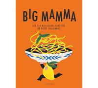 Big Mamma - Les 150 meilleures recettes de pâtes italiennes
