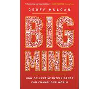 Big Mind : How Collective Intelligence Can Change Our World