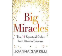 Big Miracles: The 11 Spiritual Rules for Ultimate Success