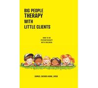 Big People Therapy With Little Clients: How To Do Psychotherapy With Children