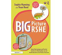 Big Picture RSHE : Ready-Made Analogies and Practical Activities for Relationships, Sex and Health Education in the Primary Classroom