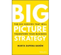 Big Picture Strategy : The Six Choices That Will Transform Your Business