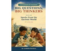 BIG QUESTIONS, BIG THINKERS An Adventure Into Philosophy: BOOK ONE Sparks From the Ancient World